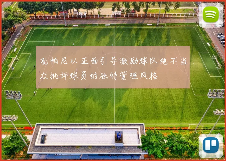孔帕尼以正面引导激励球队绝不当众批评球员的独特管理风格